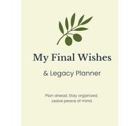My Final Wishes & Legacy Planner: A Peaceful End-of-Life Organizer to Protect Your Loved Ones: Includes Medical Directives, Funeral Plans, Legal Info, ... Messages - 100 Pages to Organize It All