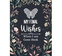 My Final Wishes Planner When I am Gone Book: The Essential Death Organizer for End of Life, to Provide Everything Your Loved Ones Need to Know in Case You Die