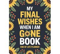 My Final Wishes When I am Gone Book: Complete Guide for Loved Ones to Access Information, Make Decisions, and Find Peace