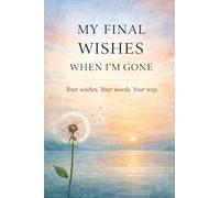 My Final Wishes When I’m Gone: Your wishes. Your words. Your way.