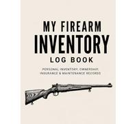 My Firearm Inventory Log Book: Personal Record Keeping Notebook for Tracking Gun Acquisitions, Dispositions, Maintenance & Transfers | Great Gift for Proud Owners