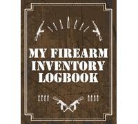 My Firearm Inventory Logbook: Personal Gun Collection Record Notebook to Track Firearm Details, Acquisition, Disposition, Insurance, Repairs, and More
