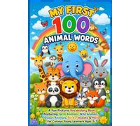 My First 100 Animal Words: A Fun Picture Vocabulary Book Featuring Farm Animals, Wild Animals, Ocean Animals, Birds, Insects & More for Curious Young Learners Ages 3-7