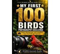 My First 100 Birds Photography Challenge Journal: Track, Photograph, and Celebrate Your First 100 Bird Species