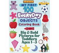 My First 100 Everyday Objects Coloring Book, Big & Bold Pictures for Toddlers Ages 1-3: Arts and Crafts, Early Learning, Preschool Activity for Kids | Fine Motor Skills & Creativity