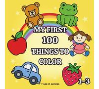 My First 100 Things To Color: A Bold Lines Coloring Book for Toddlers Ages 1-3 | 100 Easy and Fun Pictures to Color