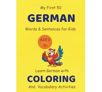 My First 50 German Words & Sentences for Kids Ages 5+: Learn German with Coloring & Vocabulary Activities: A Fun & Interactive Language Learning Book ... Vocabulary, Reading Skills, and Confidence