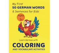 My First 50 German Words & Sentences for Kids Ages 5+: Learn German with Coloring & Vocabulary Activities: A Fun & Interactive Language Learning Book ... Vocabulary, Reading Skills, and Confidence
