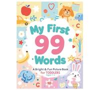 My First 99 Words: A Bright & Fun Picture Book for Toddlers: Early Learning Book for Ages 1-4 with Simple Pictures, First Words, and Everyday Vocabulary for Babies, Toddlers, and Preschool Kids