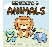 My First A-Z Animals: A simple alphabet book to read and color: Learn ABCs with Simple Animal Words and Easy Coloring Pages for Toddlers Ages 2-4
