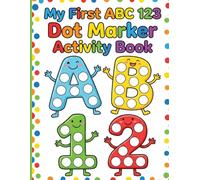 My First ABC 123 Dot Marker Activity Book: Introduction to Letters and Numbers with Fun Big Dots for Early Learning, Spatial Awareness and Fine Motor Practice, Toddlers Ages 2-5