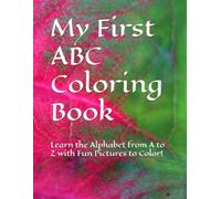 My First ABC Coloring Book: Learn the Alphabet from A to Z with Fun Pictures to Color!