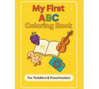 My First ABC Coloring Book: Over100 Fun Coloring Pages for Creative Learning for Toddlers and Preschoolers Ages1-4 Featuring Everyday Life Words