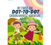 My First ABC Dot-to-Dot Garden Harvest Adventure: A Fun ABC Dot-to-Dot Activity Book to Inspire Little Gardeners and Healthy Eaters!