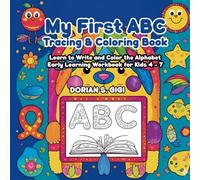 MY FIRST ABC TRACING AND COLORING BOOK: LEARN TO WRITE AND COLOR THE ALPHABET. EARLY LEARNING WORKBOOK FOR KIDS 4-7