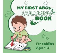 MY FIRST ABCs COLORING BOOK: Learn the Alphabet Through Coloring and Play | Perfect for Toddlers Ages 1, 2, 3