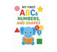 My First ABCs Numbers and Shapes: A Colorful Learning Adventure for Toddlers