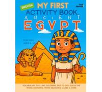 My First Activity Book in English: Ancient Egypt - Vocabulary, Spelling, Coloring, Dot-to-Dot, Guess the Word, Matching, Word Searches, Mazes & More - ... Vocabulary - Screen-Free Fun, ESL-Friendly