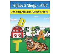 My First Albanian Alphabet Book: Alfabeti Shqip - Abc: Easy Learning Bilingual Albanian Alphabet Flashcards Coloring Book For Toddlers, Babies & Children: Ages 1 To 3