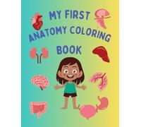 My First Anatomy Coloring Book For Kids: Human Body Coloring Book. 57 Cute and Easy Illustrations Pages to Color. Learn Human Organs by Coloring