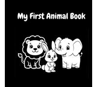 My First Animal Book: High Contrast Black and White Images for Newborn Visual Stimulation and Brain Development (0-12 Months)