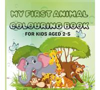 MY FIRST ANIMAL COLOURING BOOK: FOR KIDS AGED 2-5