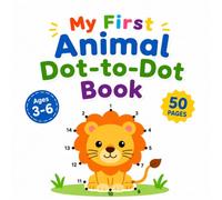 My First Animal Dot-to-Dot Book: Fun and Easy Connect the Dots for Kids Ages 3-6: Fun Animal-Themed Dot-to-Dot Activities to Build Creativity, Focus, and Early Learning Skills