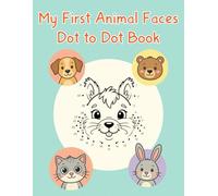 My First Animal Faces Dot to Dot Book: Connect The Dots Activity Book For Kids, Learn Numbers Through Funny Dot To Dot Puzzles And Counting Games, ... Connections, Fun Animal Faces Coloring Book