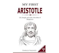 MY FIRST ARISTOTLE: Life, thought, and works of the father of Metaphysics