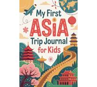 My First Asia Trip Journal for Kids: A Fun Travel Diary with Daily Prompts, Activities & Drawings for Little Explorers Ages 6-12