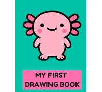 My First Axolotl Drawing Book: Blank Drawing Pages for Toddlers Ages 1-3 | Cute Fun Scribble and Doodle Book for Boys and Girls | 8.5 x 11 | 122 Pages
