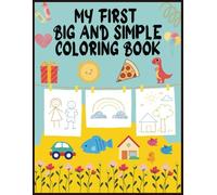 My First Big and Simple Coloring Book: 50+ Easy and Fun Pictures of Everyday Things and Animals to Color and Learn| Perfect For Kids Age 1-5, Preschool and Kindergarten