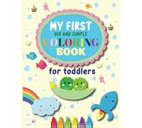 My First Big and Simple Coloring Book: Fun and Easy Coloring Pages for Toddlers and Preschoolers Ages 1-4 | Perfect for Early Learning, Creativity, and Fine Motor Skills Development