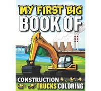 My First Big Book Of Construction Trucks Coloring: Cute Machinery Vehicles Activity Book For Kids And Toddlers Ages 2-4, Ages 4-8 8-12 Great Gift Idea For Boys And Girls