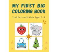 My First Big Coloring Book for Toddlers: Over 35 Fun and Easy Coloring Pages of Awesome Animals, Cool Cars, Yummy Food, and More for Kids Ages 1-4