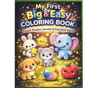 My First Big & Easy Coloring Book Ages 1-3: Simple Shapes, Sounds & Everyday Words for Toddlers to Color, Learn & Talk Perfect for Ages 1, 2 & 3
