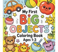 My First Big Objects Coloring Book for Toddlers Ages 1-3: Fun and Easy Coloring Pages with Simple Shapes, Everyday Things, and Bold Illustrations for Early Learning