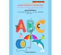 My First Bilingual Alphabet And Objects Coloring Book. Mon Premier Livre de Coloriage Alphabet et Objets Bilingue. (English And French): I Can Learn My ABCs ! / Je peux Apprendre Mon ABCs !