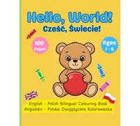 My First Bilingual Colouring Book: Hello World! / Cześć świecie! - My First 22 Words, An English - Polish Bilingual Colouring Book for Toddlers