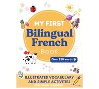 My First Bilingual French Book: Illustrated Vocabulary and Simple Activities for Young Learners: A Fun Way to Learn Everyday French Words - Includes ... and 10 Essential Themes (In Full Color)