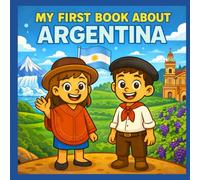 My First Book About Argentina!: A Kid-Friendly Journey Through Argentina’s History, Culture, Geography, and Heritage
