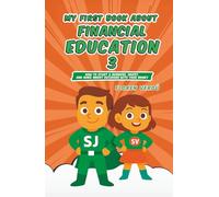 MY FIRST BOOK ABOUT FINANCIAL EDUCATION 3: How to Start a Business, Invest, and Make Smart Decisions with Your Money