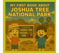 My First Book About Joshua Tree National Park: Discovering the Nature and History of California’s Famous Desert Park