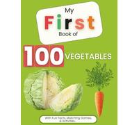 MY FIRST BOOK OF 100 VEGETABLES: With Fun Facts, Matching Games & Activities!