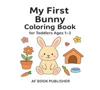 My First Bunny Coloring book for toddlers Ages 1-3: Learn, Color & Love Your Pet Rabbit