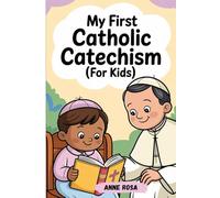 MY FIRST CATHOLIC CATECHISM (For Kids): Foundational Steps To Understanding Catholic Teachings With Practice Questions, Clear Explanations, And Pictures