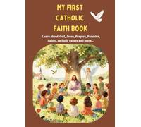 My First Catholic Faith Book: Learn about God, Jesus, Prayers, Parables, Saints, catholic values and more...