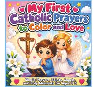 My First Catholic Prayers to Color and Love: Simple Prayers, Saints, Angels, and Holy Moments for Ages 3-5