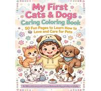 My first cats& dogs caring coloring book: 50 fun pages to learn how to love and care for pets
