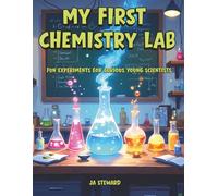My First Chemistry Lab: Fun Experiments for Curious Young Scientists | Learn About Reactions, Molecules, and Everyday Science Projects for Kids Ages 7-12